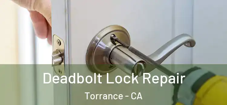 Deadbolt Lock Repair Torrance - CA